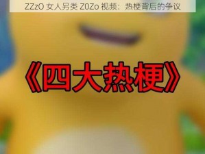 ZZzO 女人另类 Z0Zo 视频：热梗背后的争议