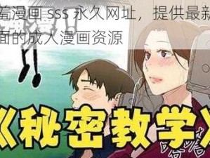 羞羞漫画 sss 永久网址，提供最新最全面的成人漫画资源