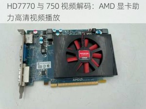 HD7770 与 750 视频解码：AMD 显卡助力高清视频播放