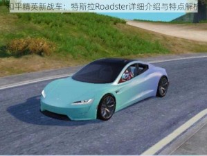 和平精英新战车：特斯拉Roadster详细介绍与特点解析