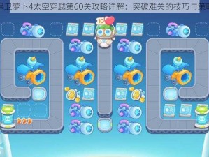 保卫萝卜4太空穿越第60关攻略详解：突破难关的技巧与策略