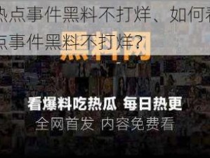 网红热点事件黑料不打烊、如何看待网红热点事件黑料不打烊？