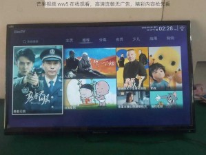 芒果视频 ww5 在线观看，高清流畅无广告，精彩内容抢先看