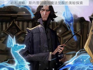 哈利波特：斯内普回响与魔法觉醒的奥秘探索