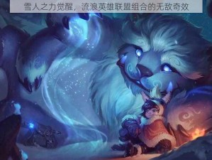 雪人之力觉醒，流浪英雄联盟组合的无敌奇效