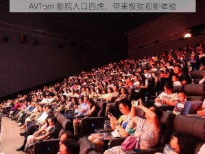 AVTom 影院入口四虎，带来极致观影体验