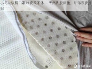 小龙女软糯白嫩 H 夜欲不休——天然乳胶床垫，助你夜夜好眠