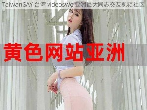 TaiwanGAY 台湾 videosWe 亚洲最大同志交友视频社区