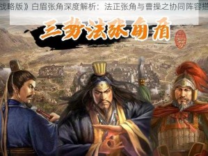 《三国志战略版》白眉张角深度解析：法正张角与曹操之协同阵容搭配战略研究