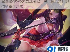 全民超神5v5大战逆袭记：ADC精灵女神的惊艳重生之旅