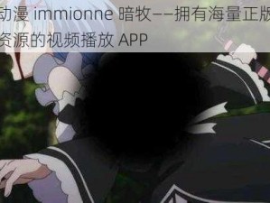 樱花动漫 immionne 暗牧——拥有海量正版高清动漫资源的视频播放 APP