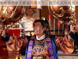 隋唐传奇之李元霸雄风震天下：霸业崛起与传奇人生