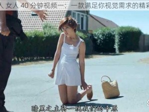 被黑人 女人 40 分钟视频一：一款满足你视觉需求的精彩影片