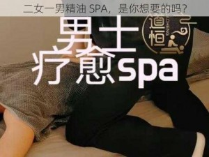 二女一男精油 SPA，是你想要的吗？