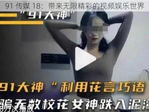 91 传媒 18：带来无限精彩的视频娱乐世界