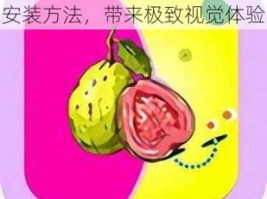 芭乐视 APP 下载安装官网安装方法，带来极致视觉体验