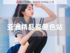 亚洲一个色：揭秘亚洲神秘之色