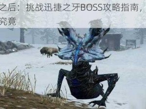 明日之后：挑战迅捷之牙BOSS攻略指南，带你一探究竟