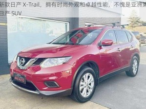 最新款日产 X-Trail，拥有时尚外观和卓越性能，不愧是亚洲第一的日产 SUV