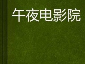 汇聚海量高清影视资源的午夜影视大全，带来极致的观影体验