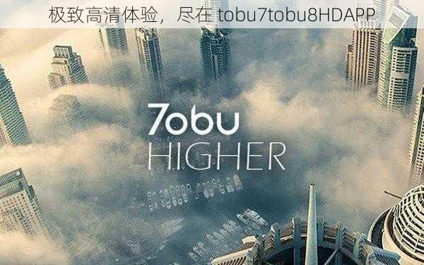 极致高清体验，尽在 tobu7tobu8HDAPP