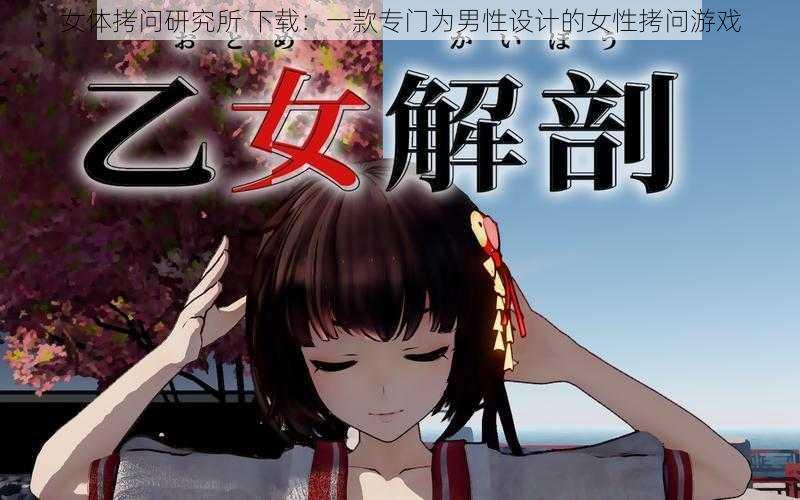 女体拷问研究所 下载：一款专门为男性设计的女性拷问游戏