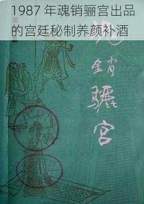 1987 年魂销骊宫出品的宫廷秘制养颜补酒