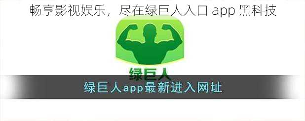 畅享影视娱乐，尽在绿巨人入口 app 黑科技