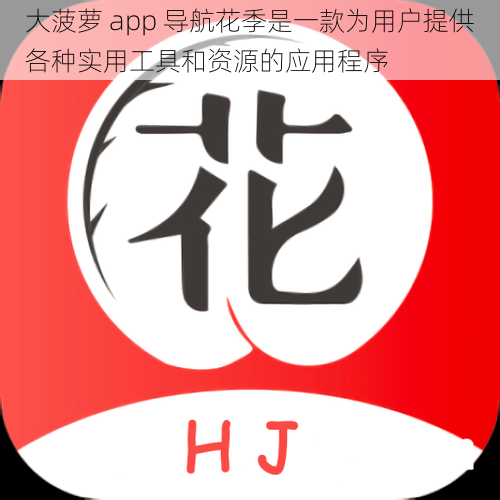 大菠萝 app 导航花季是一款为用户提供各种实用工具和资源的应用程序