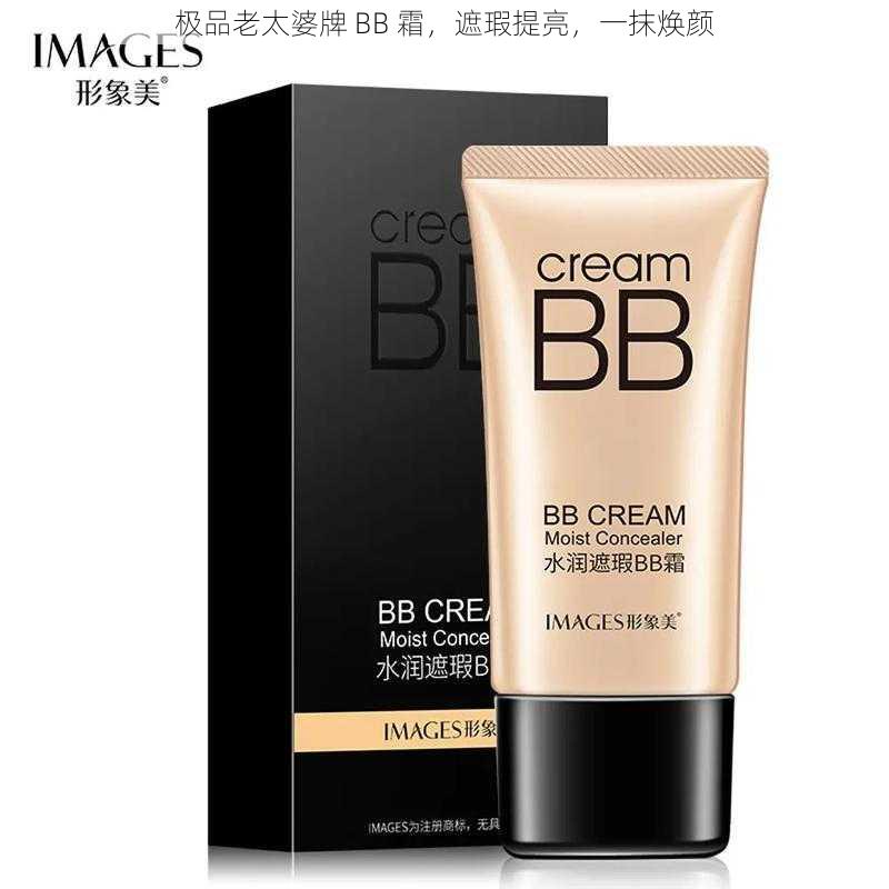 极品老太婆牌 BB 霜，遮瑕提亮，一抹焕颜