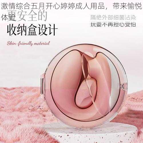 激情综合五月开心婷婷成人用品，带来愉悦体验