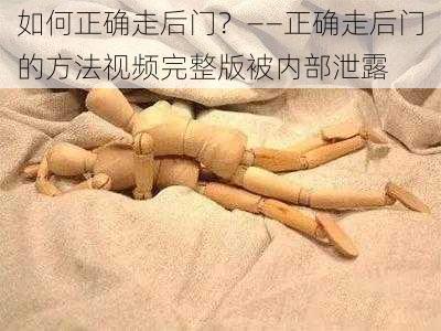 如何正确走后门？——正确走后门的方法视频完整版被内部泄露