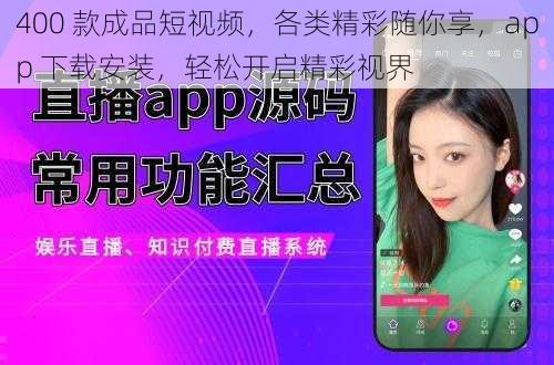 400 款成品短视频，各类精彩随你享，app 下载安装，轻松开启精彩视界