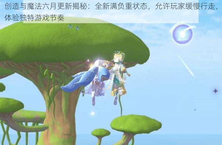 创造与魔法六月更新揭秘：全新满负重状态，允许玩家缓慢行走，体验独特游戏节奏