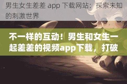 男生女生差差 app 下载网站：探索未知的刺激世界