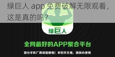 绿巨人 app 免费破解无限观看，这是真的吗？