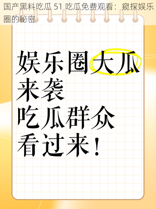 国产黑料吃瓜 51 吃瓜免费观看：窥探娱乐圈的秘密