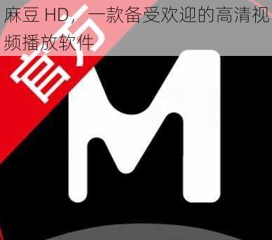 麻豆 HD，一款备受欢迎的高清视频播放软件