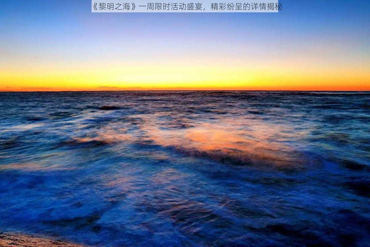 《黎明之海》一周限时活动盛宴，精彩纷呈的详情揭秘