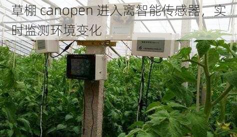 草棚 canopen 进入离智能传感器，实时监测环境变化