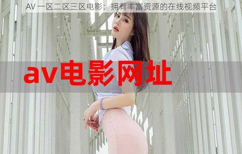 AV 一区二区三区电影：拥有丰富资源的在线视频平台