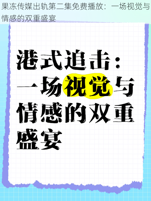 果冻传媒出轨第二集免费播放：一场视觉与情感的双重盛宴