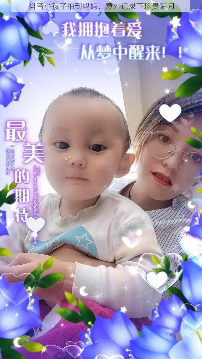 抖音小孩子拍到妈妈，意外记录下珍贵瞬间