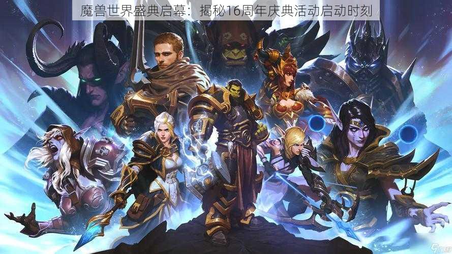 魔兽世界盛典启幕：揭秘16周年庆典活动启动时刻