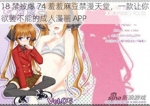 18 禁被爆 74 羞羞麻豆禁漫天堂，一款让你欲罢不能的成人漫画 APP