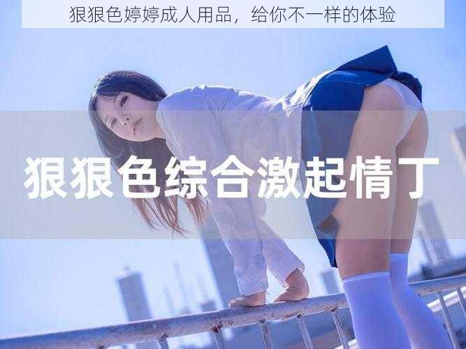 狠狠色婷婷成人用品，给你不一样的体验