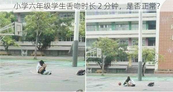 小学六年级学生舌吻时长 2 分钟，是否正常？