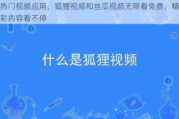 热门视频应用，狐狸视频和丝瓜视频无限看免费，精彩内容看不停