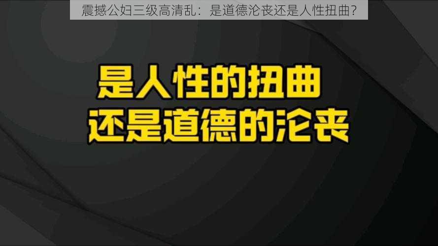 震撼公妇三级高清乱：是道德沦丧还是人性扭曲？