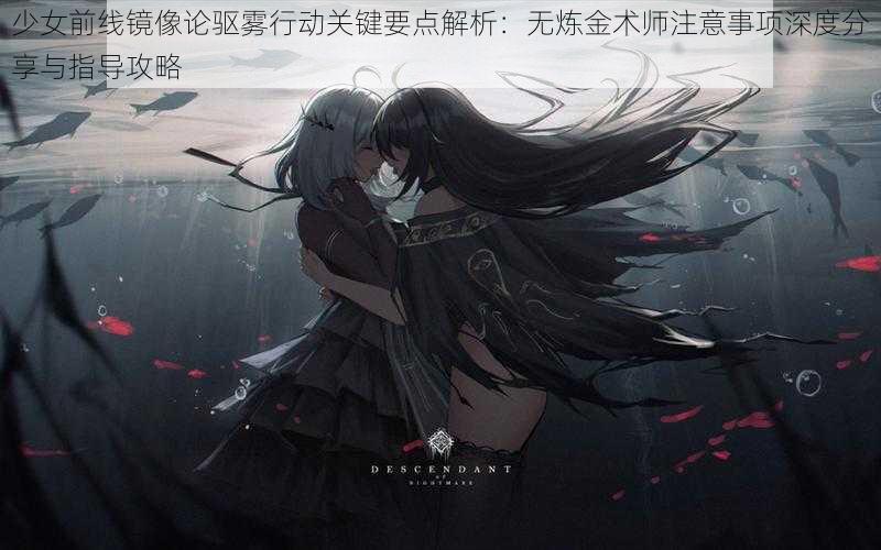 少女前线镜像论驱雾行动关键要点解析：无炼金术师注意事项深度分享与指导攻略